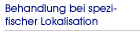 Behandlung bei spezifischer Lokalisation